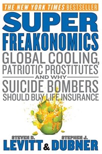 Image of Super Freakonomics : Global Cooling, Patriotic Prostitutes and Why Suicide Bombers Should Buy Life Insurance