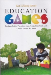 Image of Education Games: Panduan Praktis Permainan yang menjadikan Anak Anda Cerdas, Kreatif, dan Saleh